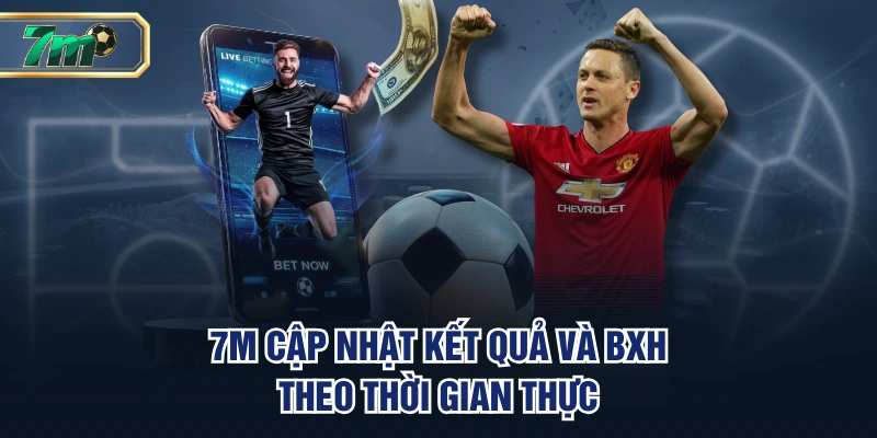 7M cập nhật kết quả và BXH theo thời gian thực