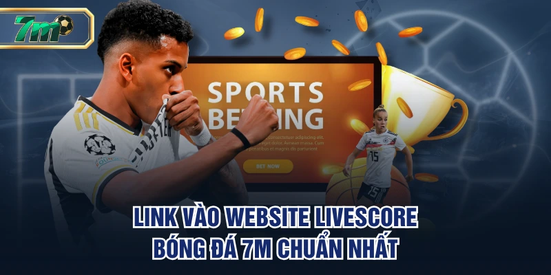Link vào website Livescore bóng đá 7M chuẩn nhất